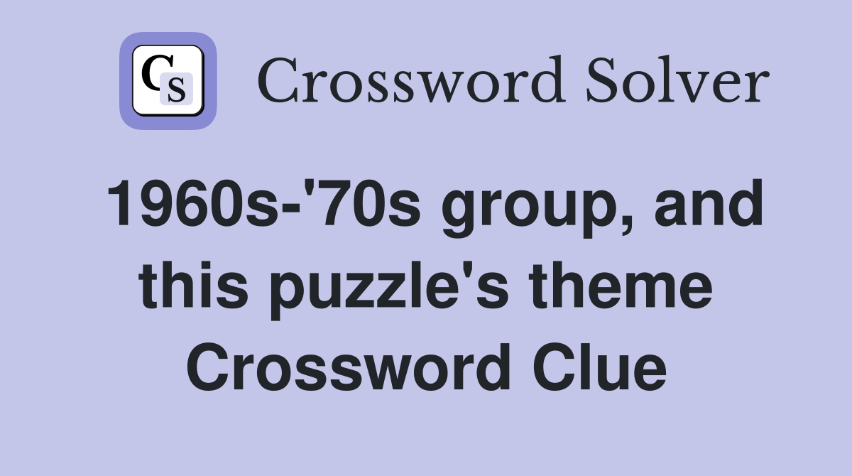 1960s'70s group, and this puzzle's theme Crossword Clue Answers